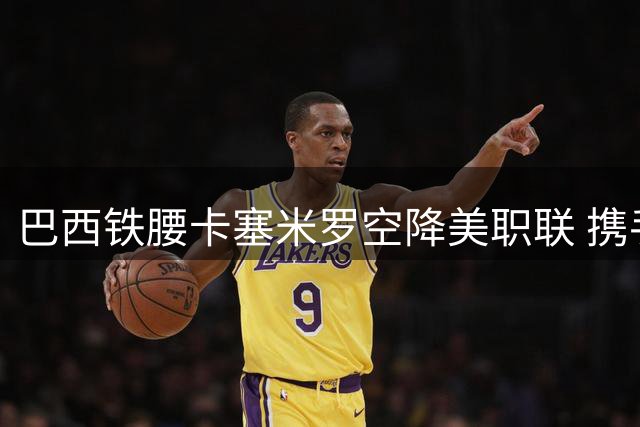 巴西铁腰卡塞米罗空降美职联 携手梅西打造迈阿密黄金中场