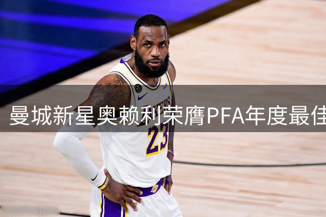 曼城新星奥赖利荣膺PFA年度最佳年轻球员称号
